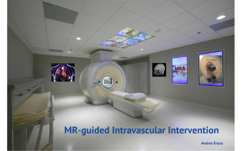 MR guided Intravascular Intervention by Andres Erazo on Prezi