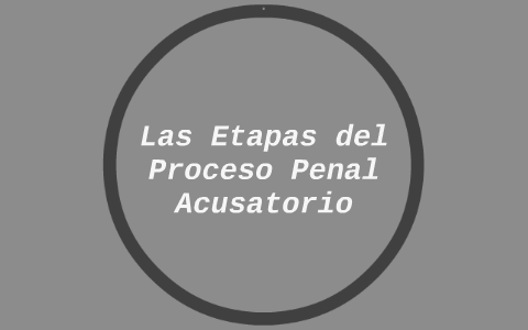 Las Etapas del Proceso Penal Acusatorio by Santiago Mesta Orendain on Prezi