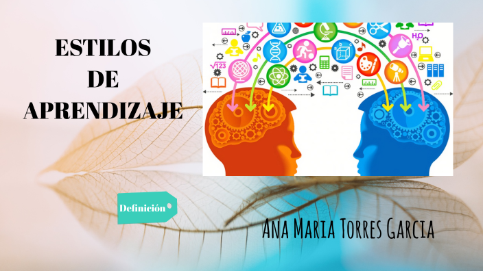 ESTILOS DE APRENDIZAJE by Ana Maria Torres Garcia on Prezi