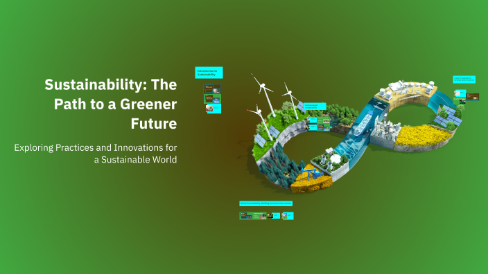 Sustainability: The Path to a Greener Future by Eugenio Almanza on Prezi