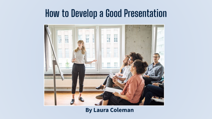 How to Develop a Good Presentation by Laura Coleman on Prezi