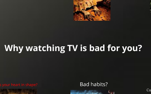 Why you shouldn't watch so much TV. by Joshua Reeder on Prezi