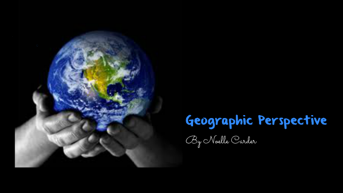 Geographic Perspective by Noelle Carder on Prezi