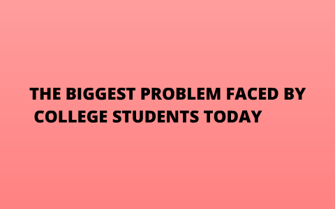 The Biggest Problem Facing College Students Today By John Couch On Prezi