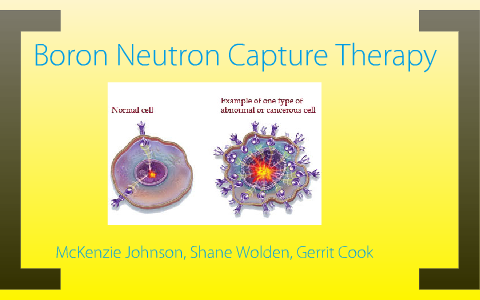 Boron Neutron Capture Therapy By Mckenzie Johnson On Prezi