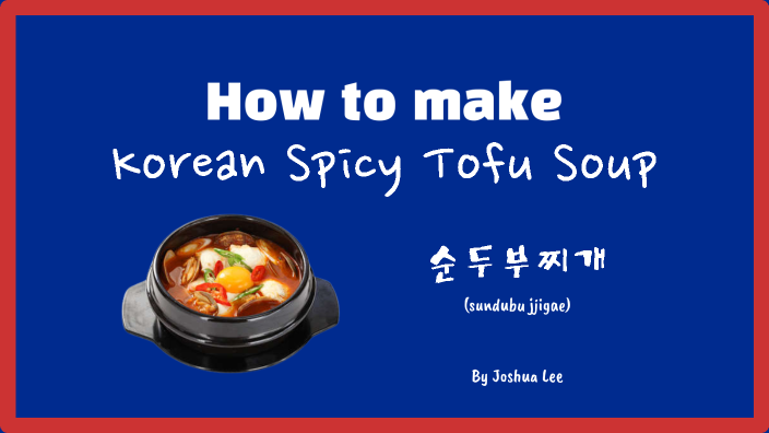 Korean Spicy Soft Tofu Soup By Joshua Lee On Prezi 2527