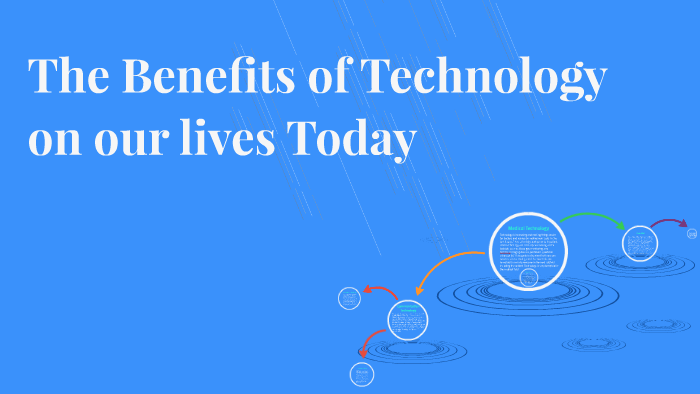 The Benefits of Technology on our lives Today by john recca on Prezi