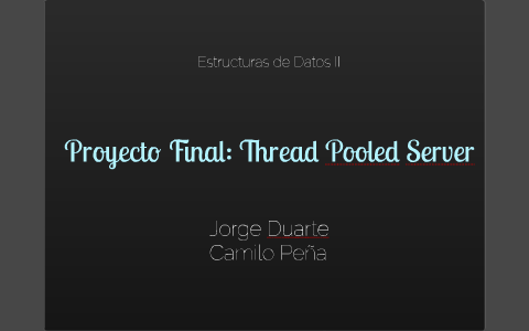 Proyecto Final: Thread Pooled Server by Jorge Duarte on Prezi