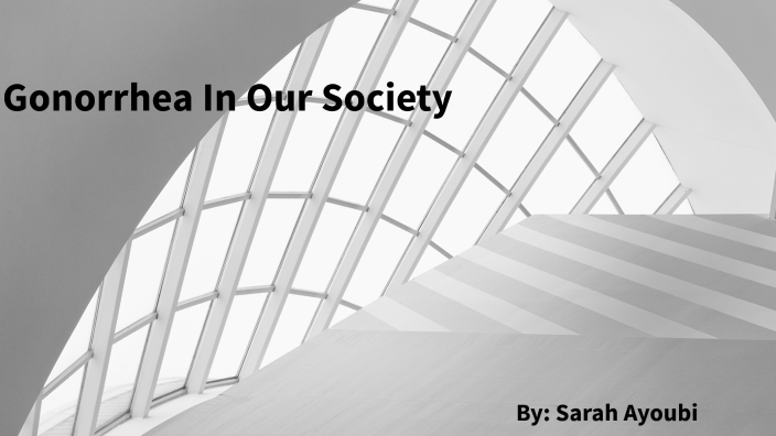 Gonorrhea In Our Society by Sarah Ayoubi on Prezi