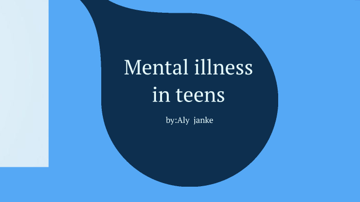 Mental illness in teens by Alyssa Janke on Prezi