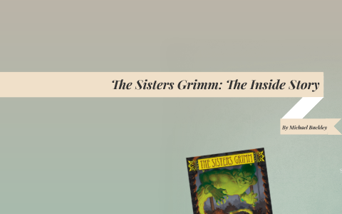 The Sisters Grimm: The Inside Story by Alaina Wildenradt on Prezi