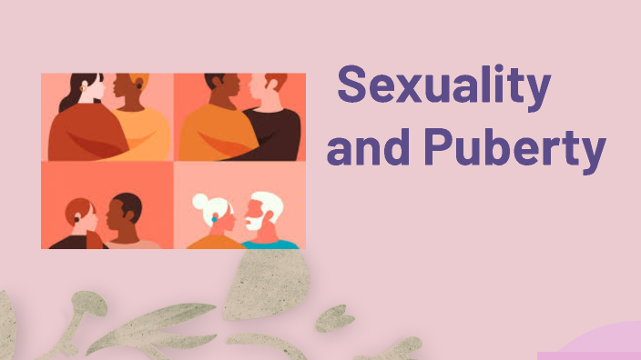 Understanding Sexuality and Puberty by laura grageda on Prezi