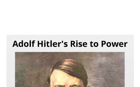 Adolf Hitler's Rise to Power by Morgan Walker on Prezi