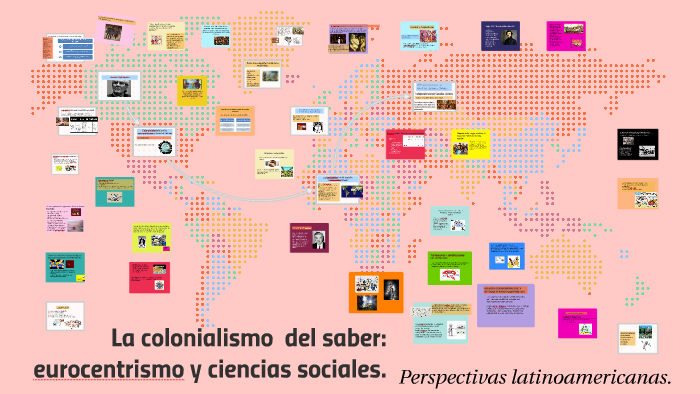 La colonialidad del saber: Eurocentrismo y by mayte lopez mendoza on Prezi