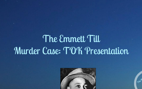 THe Emmett Till Murder Case TOK By Khadijah Nesbitt On Prezi