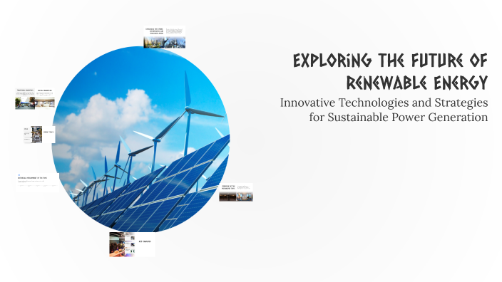 Exploring the Future of Renewable Energy by Always waitz on Prezi