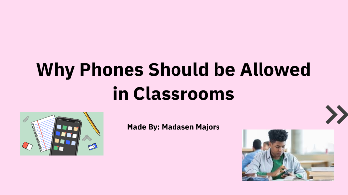 Why Phones Should be Allowed in Classrooms by Madasen Majors on Prezi