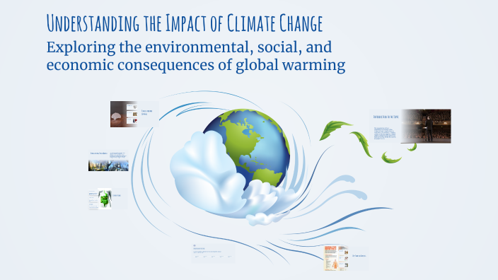 Understanding the Impact of Climate Change by gloria martinez on Prezi