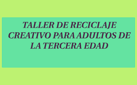 examen TALLER DE RECICLAJE CREATIVO PARA ADULTOS DE LA TERCERA EDAD by