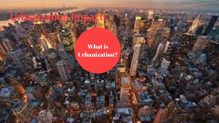 Urbanization by S K on Prezi