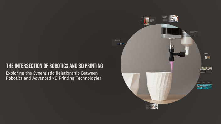 The Intersection of Robotics and 3D Printing by David Tsenti on Prezi