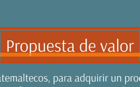 Propuesta de valor by Fred Orozco Fuentes on Prezi
