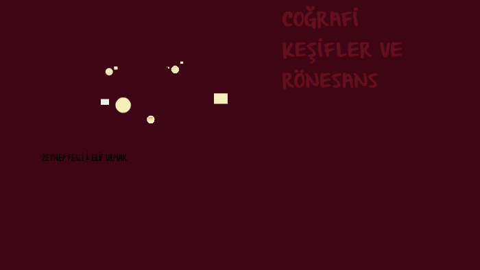 COĞRAFİ KEŞİFLER VE RÖNESANS by zeynep fesli on Prezi