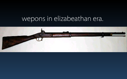 guns in Elizabethan era by devin voelker on Prezi