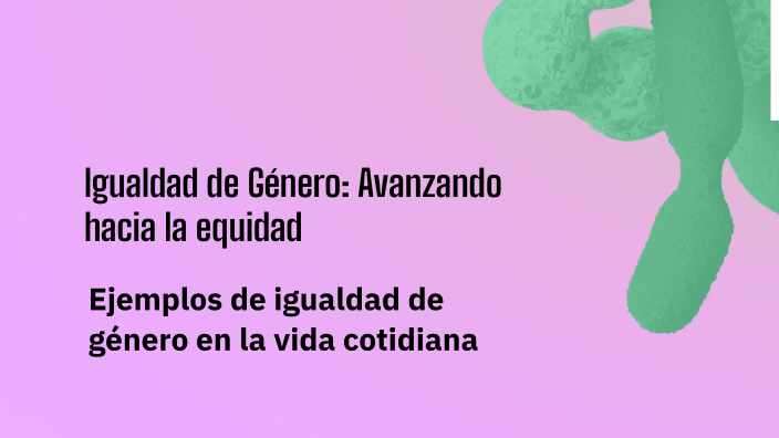 Igualdad de Género: Avanzando hacia la equidad by Angeline Sañay on Prezi