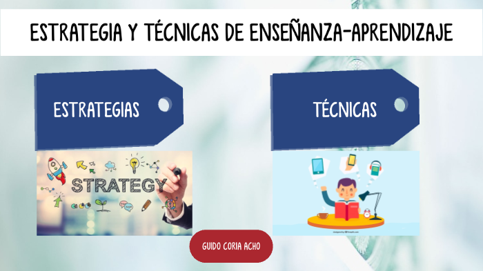 ESTRATEGIAS Y TÉCNICAS DE ENSEÑANZA - APRENDIZAJE by guido coria on Prezi