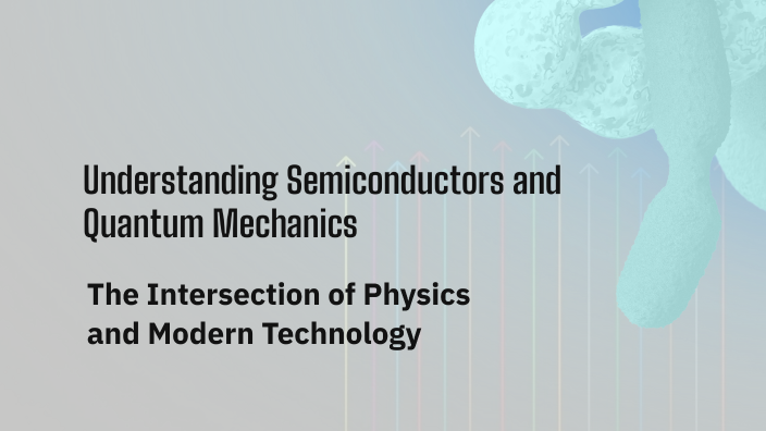 Understanding Semiconductors and Quantum Mechanics by Aditya Singh on Prezi