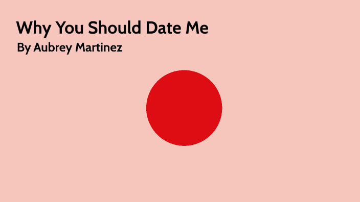 Why You Should Date Me By Aubrey Martinez On Prezi