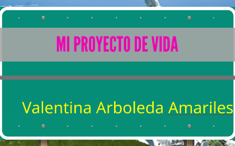 MI PROYECTO DE VIDA by valentina arboleda amariles on Prezi
