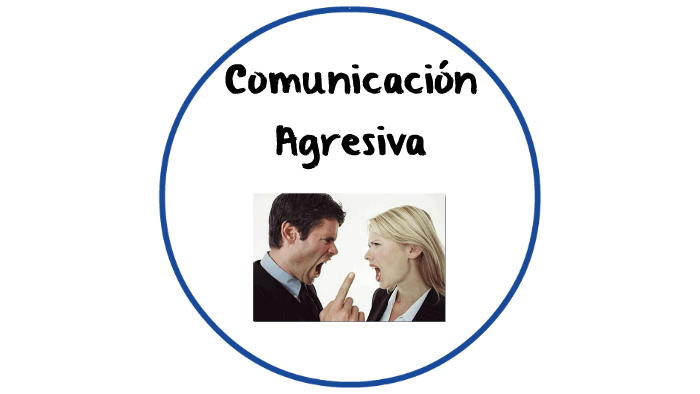 Comunicación Agresiva By Giuli Nievas On Prezi