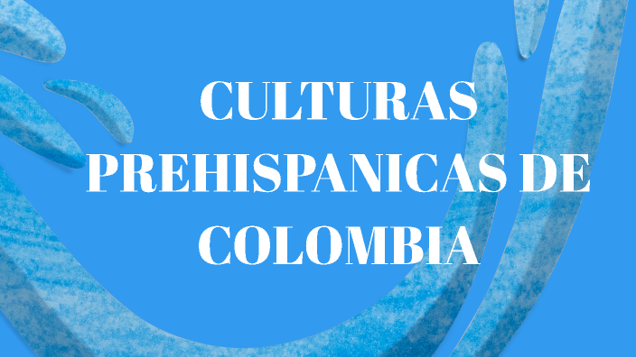 CULTURAS PREHISPANICAS DE COLOMBIA by SANTIAGO CARDONA on Prezi