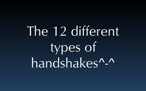 12 different types of handshakes by kb 13700 on Prezi