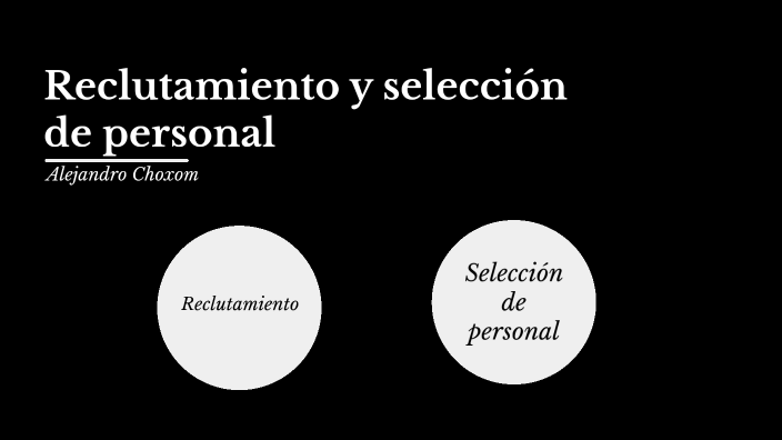 Reclutamiento y selección de personal by Alejandro Choxom on Prezi