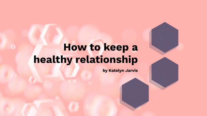 how to keep a healthy relationship by kate jarvis on Prezi