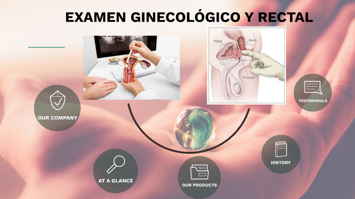 EXAMEN GINECOLÓGICO Y RECTAL By Andrés Moren Carabali On Prezi