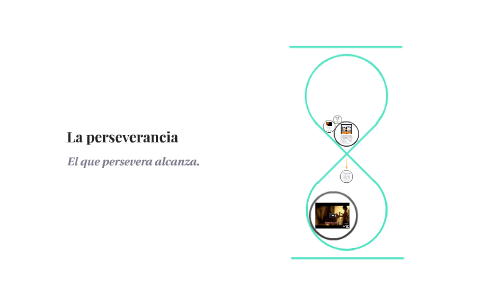 La perseverancia by Mariajose Santos on Prezi
