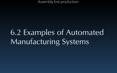 HSC 6.2 Examples of automated manufacturing systems by Andrew Blackwell ...