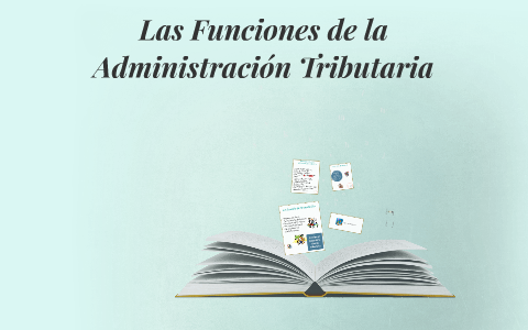 Las Funciones De La Administración Tributaria By Mallerlyn Lizardo On Prezi