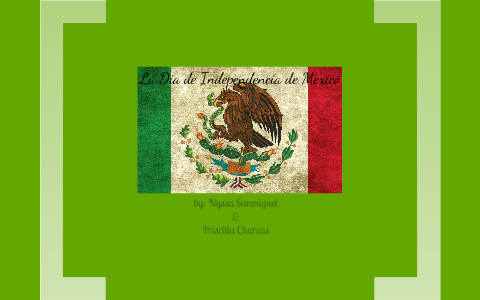 La Dia de Independencia de Mexico by Nyssa SanMiguel on Prezi