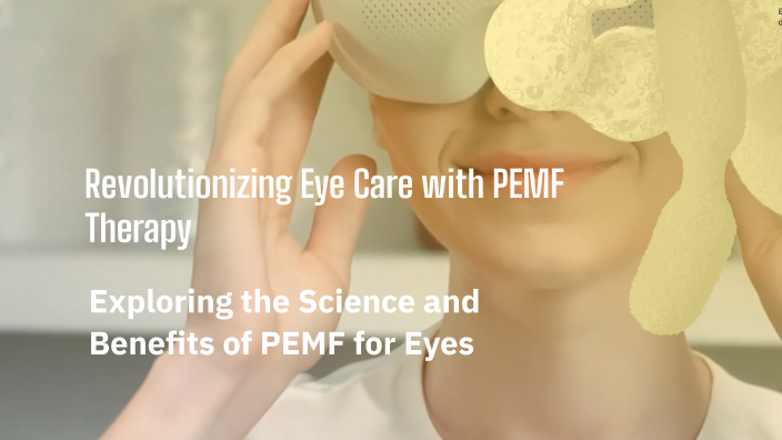 Revolutionizing Eye Care with PEMF Therapy by Adam Ringham on Prezi