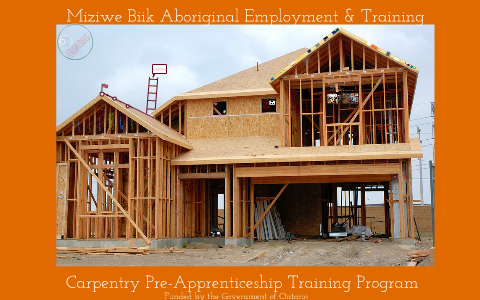 Carpentry Pre Apprenticeship Training Program By Miziwe Biik Aboriginal