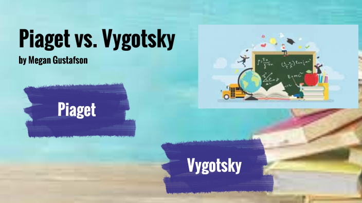 Piaget vs. Vygotsky by megan gustafson on Prezi