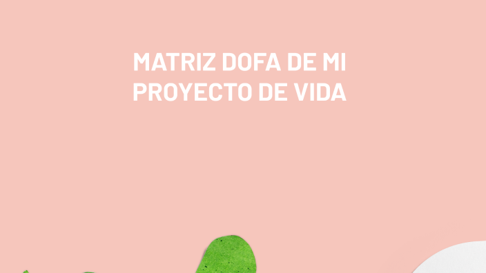 MATRIZ DOFA DE MI PROYECTO DE VIDA by ALEJANDRA ARCE GUEVARA on Prezi