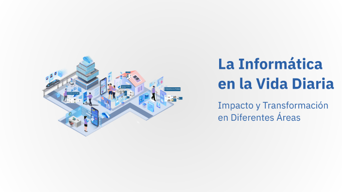 La Informática en la Vida Diaria by Alexandra Ramirez on Prezi