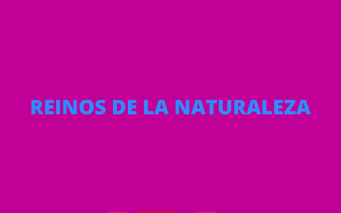 REINOS DE LA NATURALEZA by maría fernanda perez villegas on Prezi