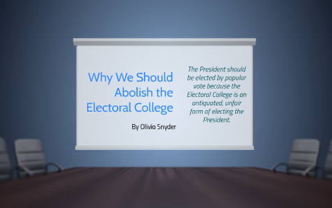 Why We Should Abolish The Electoral College By Olivia Snyder On Prezi